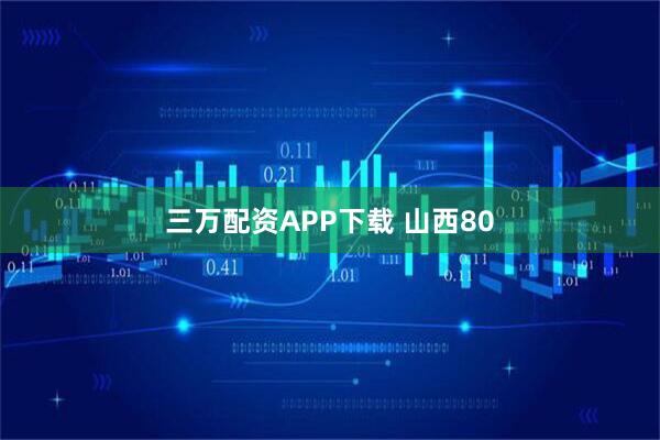 三万配资APP下载 山西80