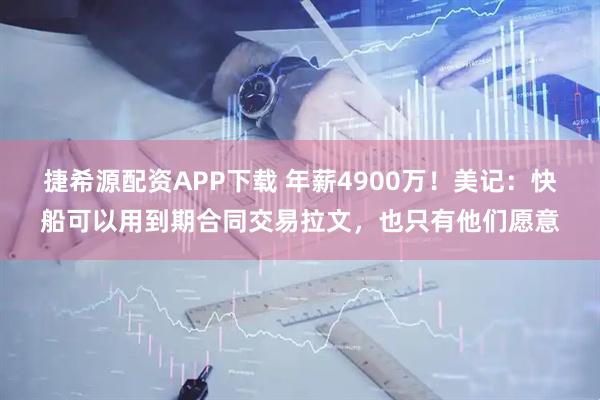 捷希源配资APP下载 年薪4900万!美记:快船可以用到期合同交易拉文,也只有他们愿意